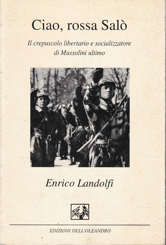 Ciao, rossa Salò. Il crepuscolo libertario e socializzatore di Mussolini ultimo - Enrico Landolfi - copertina