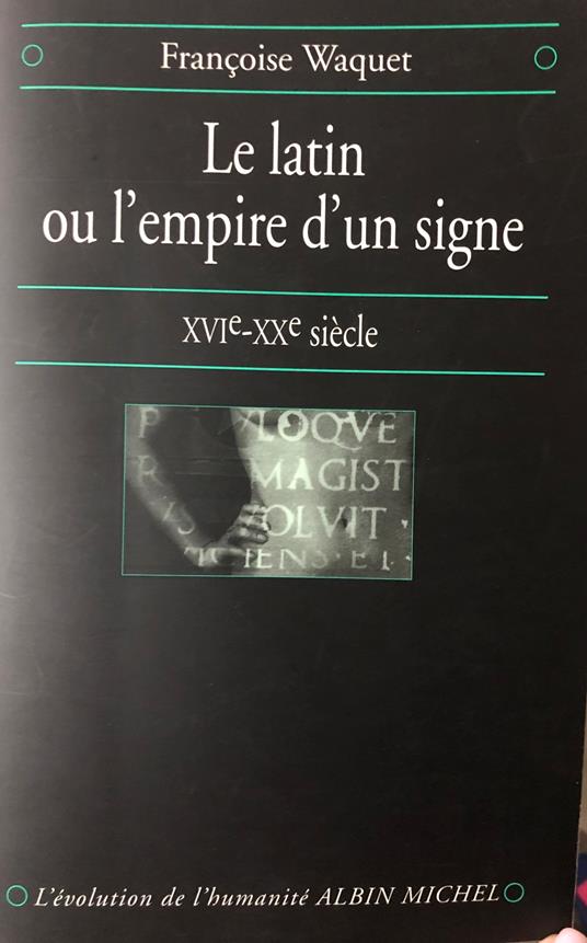 Le latin ou l'empire d'un signe XVIe -XXe siècle - Françoise Waquet - copertina