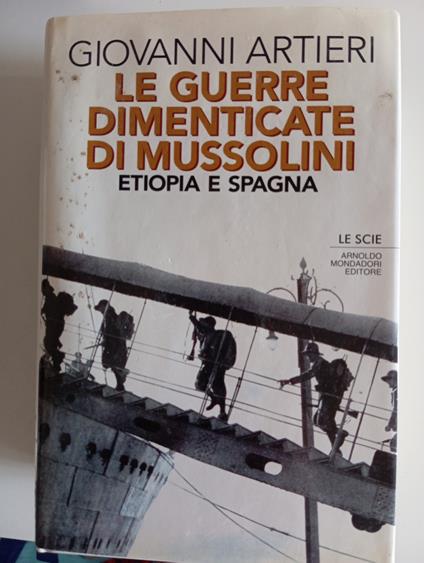 Le guerre dimenticate di Mussolini : Etiopia e Spagna - Giovanni Artieri - copertina
