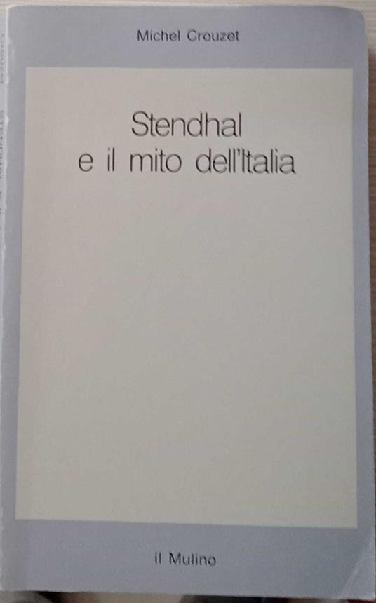 Stendhal e il mito dell'Italia - Michel Crouzet - copertina