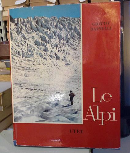 Le Alpi. Primo volume, parte prima. Un volume - Giotto Dainelli - copertina