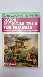 Scopri le origini della tua famiglia. Manuale genealogico-storico per tutti