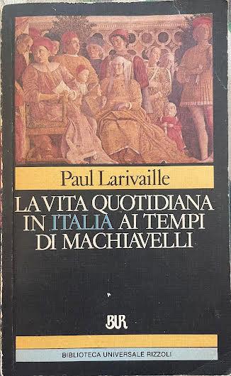 La vita quotidiana in Italia ai tempi di Machiavelli - Paul Larivaille - copertina