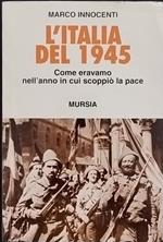 L' Italia del 1945. Come eravamo nell'anno in cui scoppiò la pace
