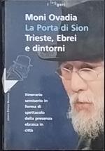 La porta di Sion. Trieste, ebrei e dintorni. Itinerario semiserio in forma di spettacolo della presenza ebraica in città