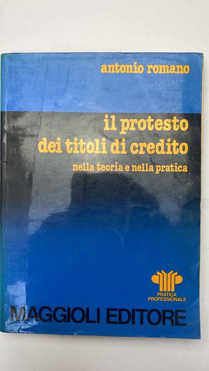 Il protesto dei titoli di credito nella teoria e nella pratica - Antonio Romano - copertina