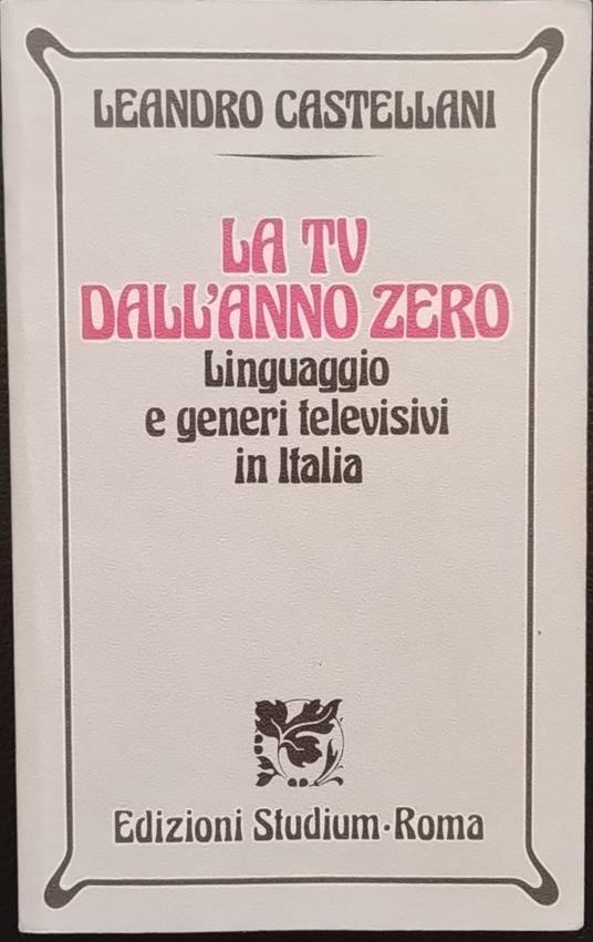 La tv dall'anno zero. Linguaggio e generi televisivi in Italia - Leandro Castellani - copertina