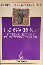 I Rosacroce. Storia e leggenda di un ordine occulto