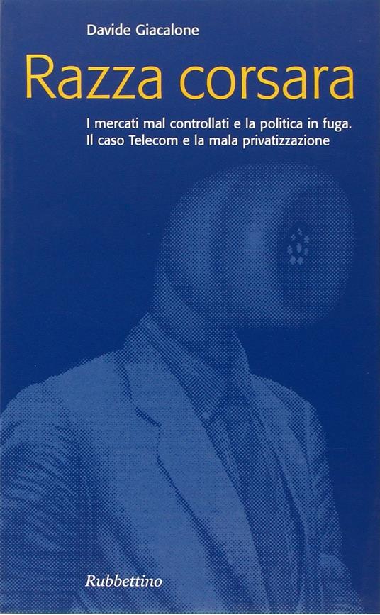 Razza corsara. I mercati mal controllati e la politica in fuga. Il caso Telecom e la mala privatizzazione - Davide Giacalone - copertina