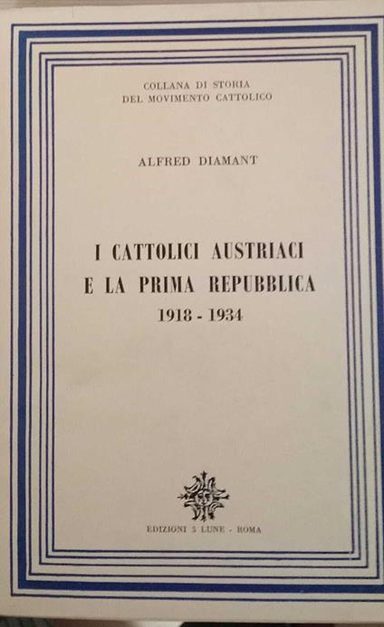 I cattolici austriaci e la prima repubblica 1918 - 1934 - Alfred Diamant - copertina