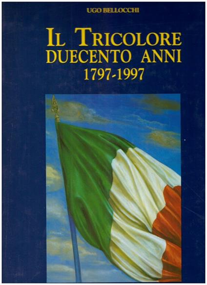 Il tricolore. Duecento anni (1797-1997) - Ugo Bellocchi - copertina