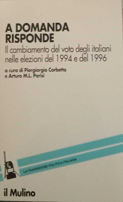 A domanda risponde. Il cambiamento del voto degli italiani nelle elezioni del 1994 e del 1996 - Piergiorgio Corbetta - copertina