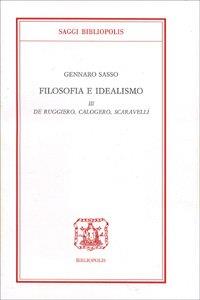 Filosofia e idealismo. De Ruggiero, Calogero, Scaravelli (Vol. 3) - Gennaro Sasso - copertina