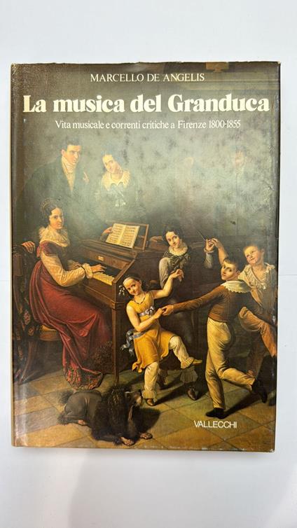 La musica del Granduca. Vita musicale e correnti critiche a Firenze 1800 - 1855 - Marcello De Angelis - copertina