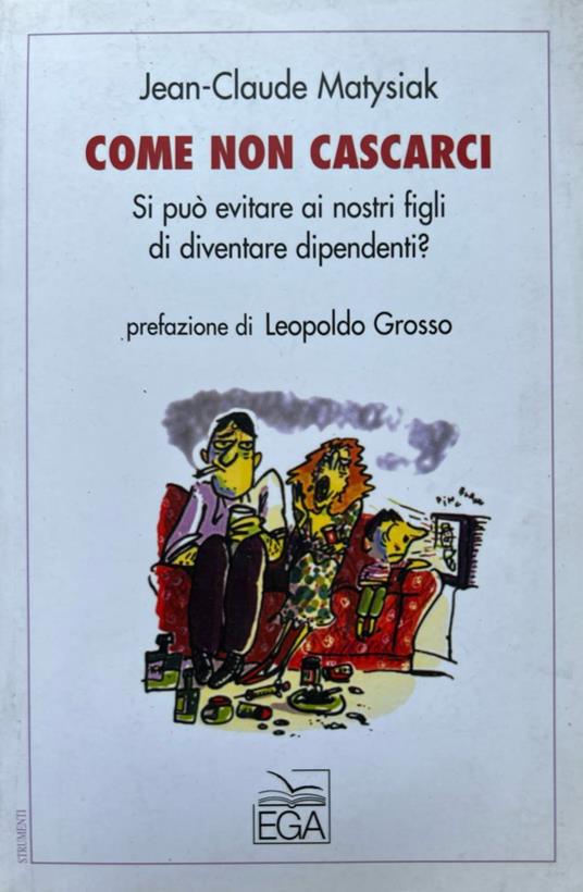 Come non cascarci. Si può evitare ai nostri figli di diventare dipendenti? - copertina