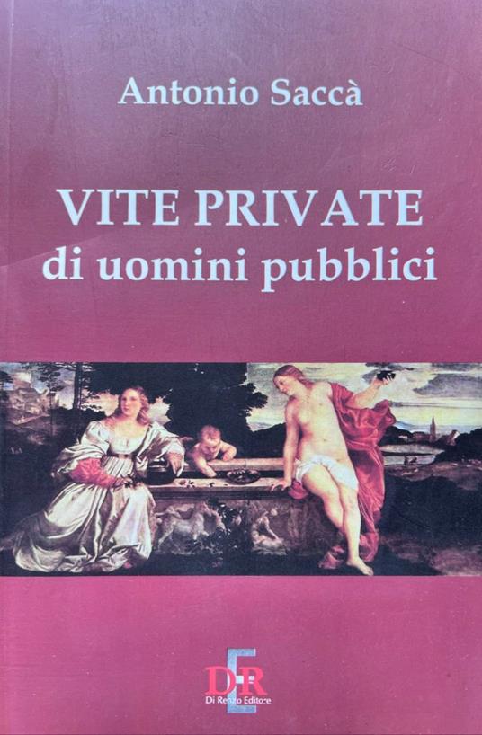 Vite private di uomini pubblici - Antonio Saccà - copertina