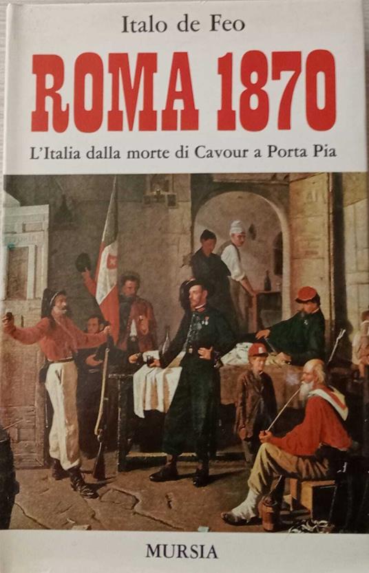 Roma 1870. L'Italia dalla morte di Cavour a Porta Pia - Italo De Feo - copertina