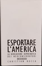 Esportare l'America. La rivoluzione democratica dei neoconservatori