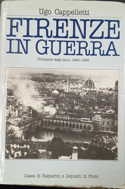 Firenze in guerra. Cronache degli anni 1940-1945 - Ugo Cappelletti - copertina
