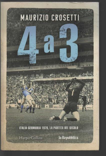 4 a 3. Italia-Germania 1970, la partita del secolo - Maurizio Crosetti - copertina