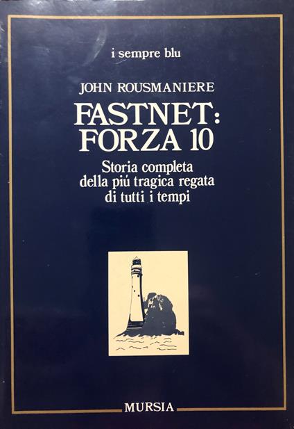 Fastnet: forza 10. Storia completa della più tragica regata di tutti i tempi - John Rousmaniere - copertina