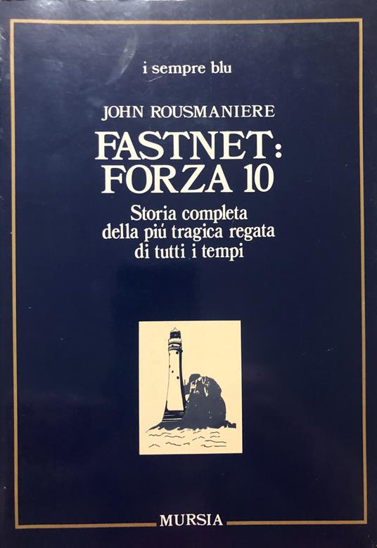 Fastnet: forza 10. Storia completa della più tragica regata di tutti i tempi - John Rousmaniere - copertina