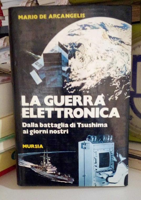 La guerra elettronica. Dalla battaglia di Tsushima ai giorni nostri - Mario De Arcangelis - copertina