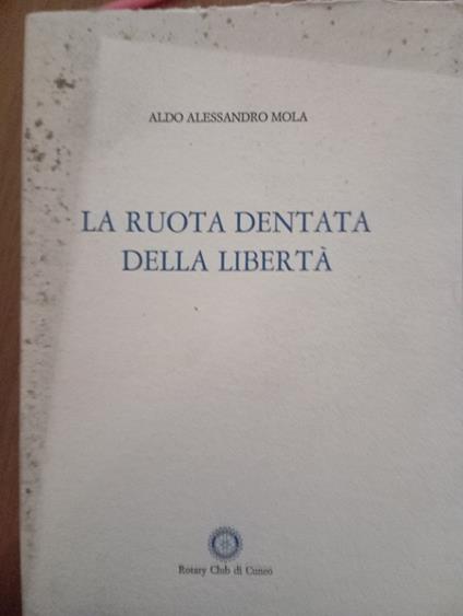 La ruota dentata della libertà - Aldo A. Mola - copertina