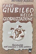 Fare giubileo nella globalizzazione. Spiritualità dell'economia e della politica