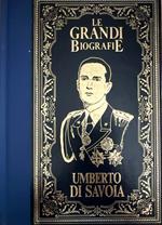 Umberto Di Savoia. Le grandi biografie