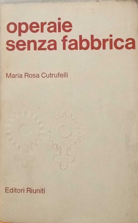 Operaie senza fabbrica. Inchiesta sul lavoro a domicilio - Maria Rosa Cutrufelli - copertina