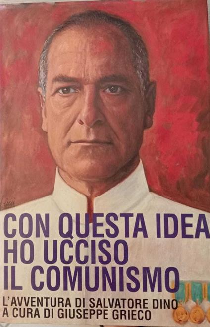 Con questa idea ho ucciso il comunismo. L'avventura di Salvatore Dino - Giuseppe Grieco - copertina