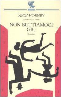 Non buttiamoci giù. Traduzione di M. Bocchiola - Nick Hornby - copertina