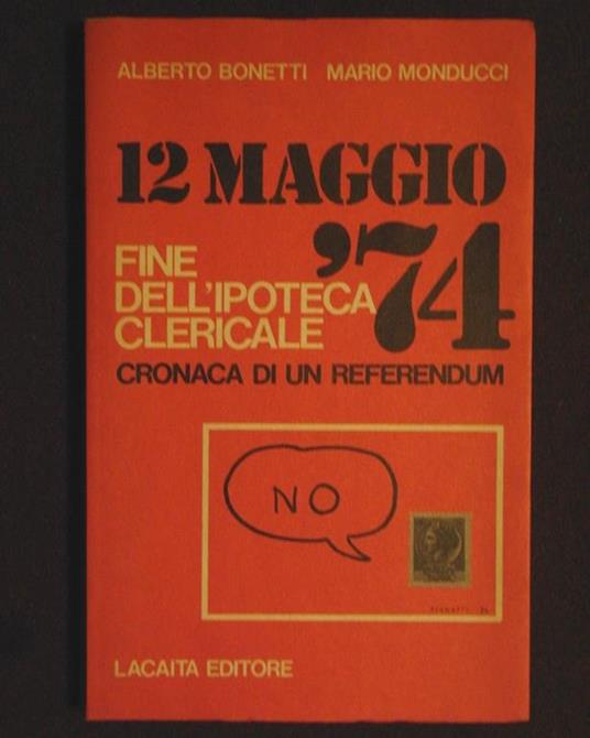 12 maggio '74. Fine dell'ipoteca clericale. Cronaca di un referendum. in appendice: testo della legge Fortuna-Baslini intervento a Tribuna Politica del Senatore C. Galante Garrone - copertina