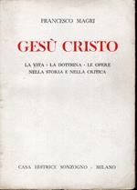 Gesù Cristo - La Vita - La Dottrina - Le Opere Nella Storia E Nella Critica