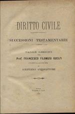 Diritto civile. Successioni testamentarie dalle lezioni del Prof. Francesco Filomusi Guelfi compilazione di Gaetano Grisostomi