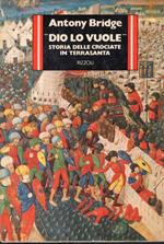 Dio lo vuole Storia delle crociate in Terrasanta. Edizione italiana a cura di Gianni Scarpa