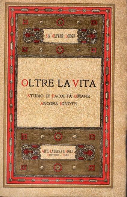 Oltre la vita. Studio di facoltà umane ancora ignote. Traduzione dall'undecima edizione inglese, con note del dr. Rinaldo Pitoni - Oliver Lodge - copertina