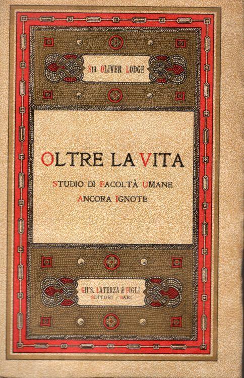 Oltre la vita. Studio di facoltà umane ancora ignote. Traduzione dall'undecima edizione inglese, con note del dr. Rinaldo Pitoni - Oliver Lodge - copertina