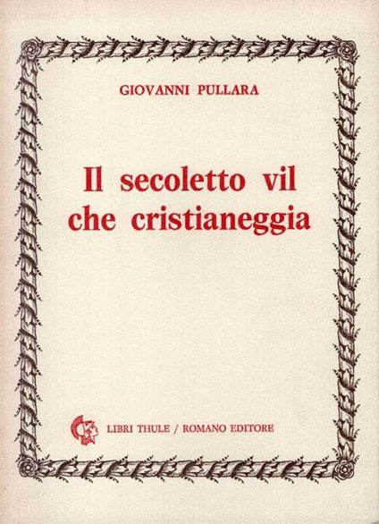 Il secoletto vil che cristianeggia - Giovanni Pullara - copertina