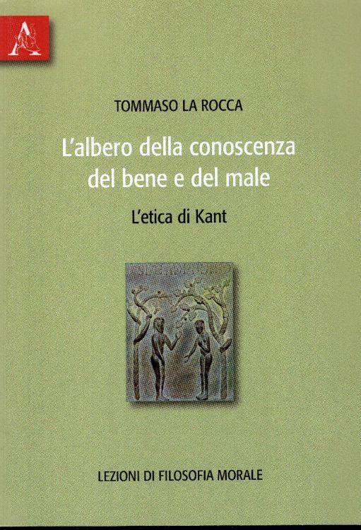 L' albero della conoscenza del bene e del male. L' etica di Kant. Lezioni di filosofia morale - Tommaso La Rocca - copertina