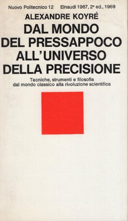 Dal mondo del pressappoco all'universo della precisione Introduzione e traduzione di Paola Zambelli - Alexandre Koyré - copertina