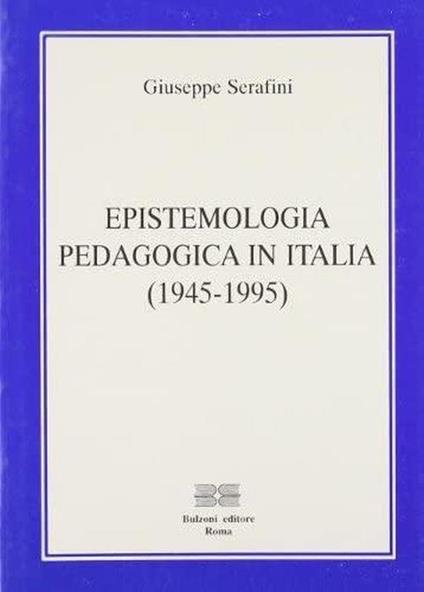 Epistemologia pedagogica in Italia : 1945-1995 - Giuseppe Serafini - copertina