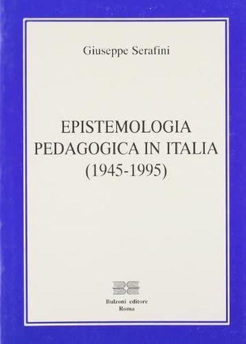 Epistemologia pedagogica in Italia : 1945-1995 - Giuseppe Serafini - copertina