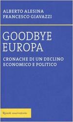 Goodbye Europa. Cronache di un declino economico e politico