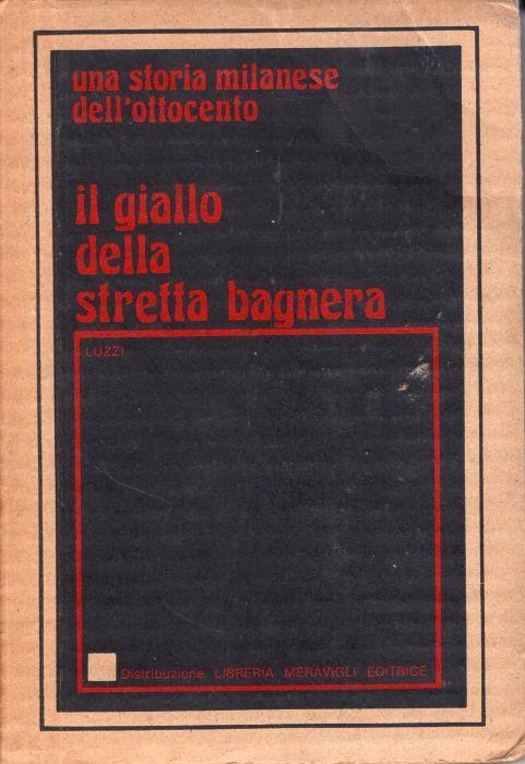 Il giallo della Stretta Bagnera una storia milanese dell'Ottocento - Giovanni Luzzi - copertina