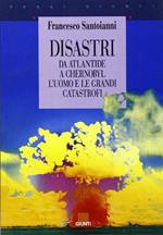 Disastri. Da Atlantide a Chernobyl: l'uomo e le grandi catastrofi