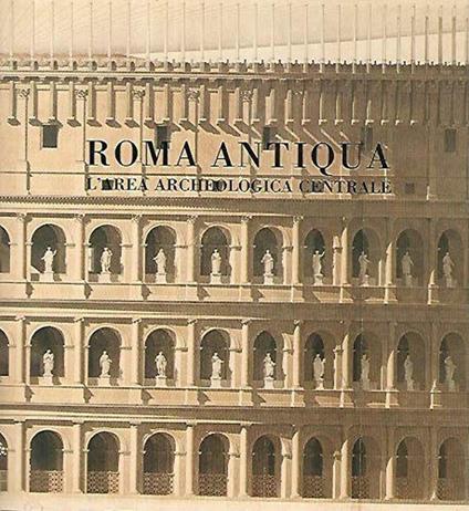 Roma antiqua. L'area archeologica centrale. Catalogo della Mostra - copertina