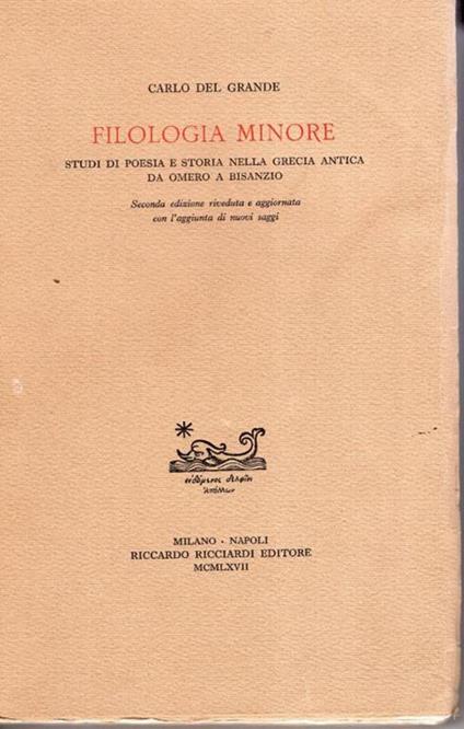 Filologia minore. Studi di poesia e storia nella Grecia antica da Omero a Bisanzio. 2. ed. riveduta e aggiornata con l'aggiunta di nuovi saggi - Carlo Del Grande - copertina