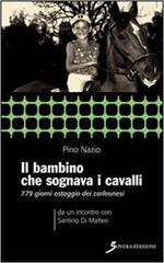 Il bambino che sognava i cavalli . 779 giorni ostaggio dei corleonesi. Da un incontro con Santino Di Matteo